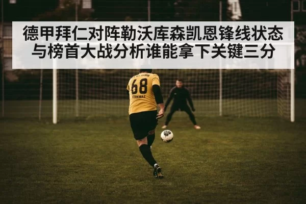 德甲拜仁对阵勒沃库森凯恩锋线状态与榜首大战分析谁能拿下关键三分
