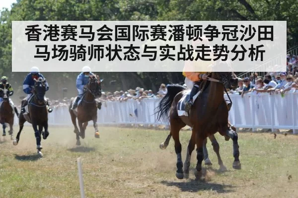 香港赛马会国际赛潘顿争冠沙田马场骑师状态与实战走势分析